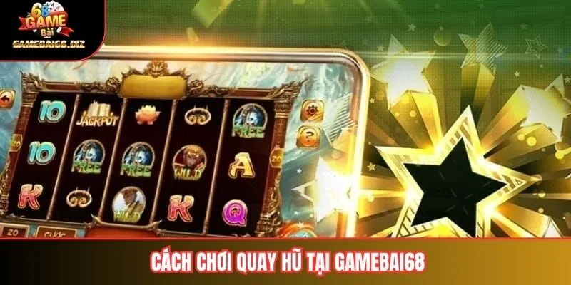 Quay Hũ Khám Phá Cách Chơi và Những Bí Quyết Để Thắng Lớn 2 Cách chơi quay hũ tại gamebai68