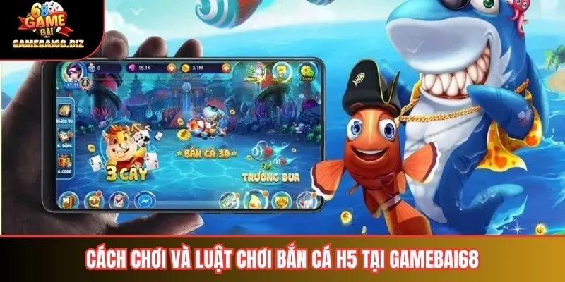 Bắn Cá H5 Trải Nghiệm Thú Vị Trong Thế Giới Giải Trí Đổi Mới 2 Cách chơi và luật chơi bắn cá h5 tại gamebai68
