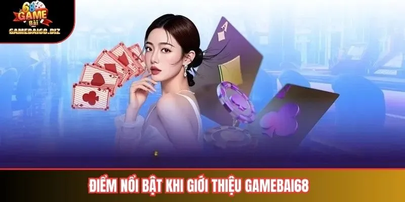 Giới Thiệu Gamebai68 2 Điểm nổi bật khi giới thiệu gamebai68