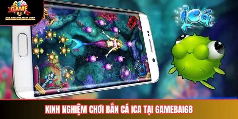 Bắn Cá ICA Hướng Dẫn Chi Tiết & Kinh Nghiệm Chơi Hiệu Quả 3 Kinh nghiệm chơi bắn cá ICA tại Gamebai68