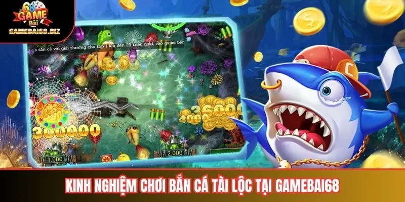 Bắn Cá Tài Lộc Hướng Dẫn Chi Tiết Để Khai Thác Tối Đa Lợi Ích 3 Kinh nghiệm chơi bắn cá tài lộc tại Gamebai68