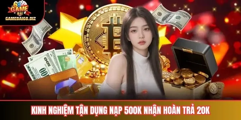 Nạp 500K Nhận Hoàn Trả 20K: Cơ Hội Nhận Thưởng Hấp Dẫn Từ Gamebai68 3 Mẹo tận dụng nạp 500k nhận hoàn trả 20k