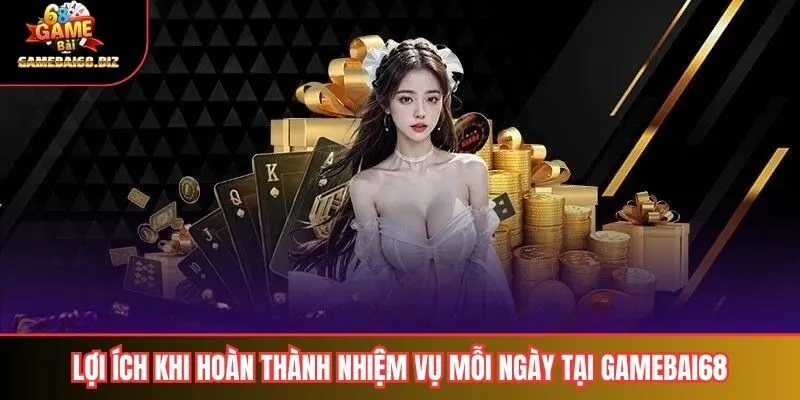 Lợi ích khi hoàn thành nhiệm vụ mỗi ngày tại gamebai68