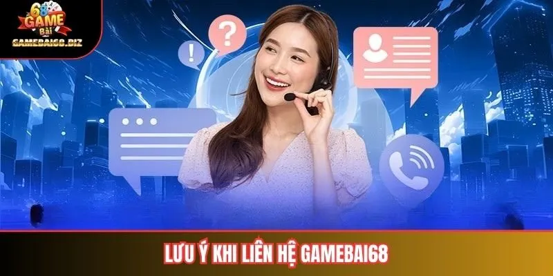 Liên Hệ Gamebai68 3 Lưu ý khi liên hệ Gamebai68