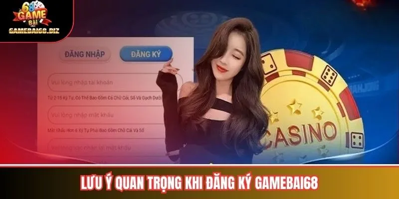 Đăng Ký Gamebai68 Hướng Dẫn người chơi Chi Tiết Từ A đến Z 3 Lưu ý quan trọng khi đăng ký gamebai68