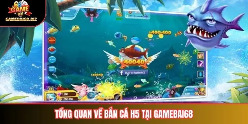 Bắn Cá H5 Trải Nghiệm Thú Vị Trong Thế Giới Giải Trí Đổi Mới 1 Tổng quan về bắn cá h5 tại gamebai68