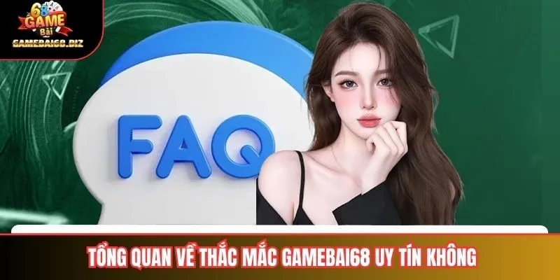 Tổng quan về thắc mắc gamebai68 uy tín không