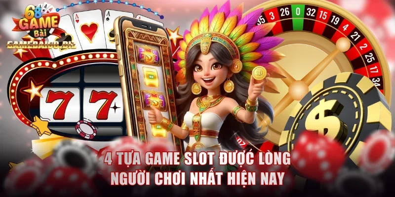 4 tựa game slot được lòng người chơi nhất hiện nay