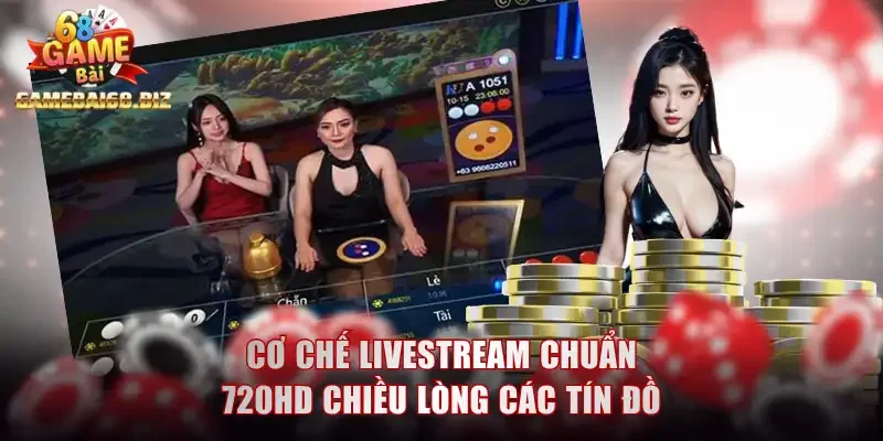Game Tài Xỉu Uy Tín Hấp Dẫn Mỗi Ngày Với Hội Viên Gamebai68 3 Cơ chế livestream chuẩn 720HD chiều lòng các tín đồ