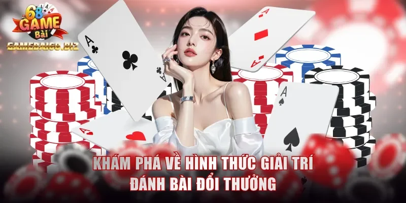 Khám phá về hình thức giải trí đánh bài đổi thưởng
