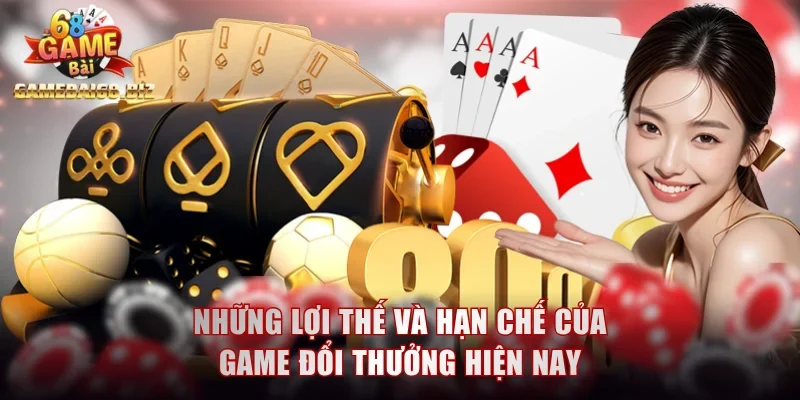 Cách Chơi Game Đổi Thưởng Và Chiến Lược Tham Gia Hiệu Quả 2 Những lợi thế và hạn chế của game đổi thưởng hiện nay