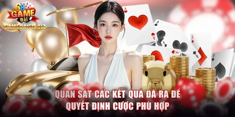 Cách Chơi Game Đổi Thưởng Và Chiến Lược Tham Gia Hiệu Quả 3 Quan sát các kết quả đã ra để quyết định cược phù hợp